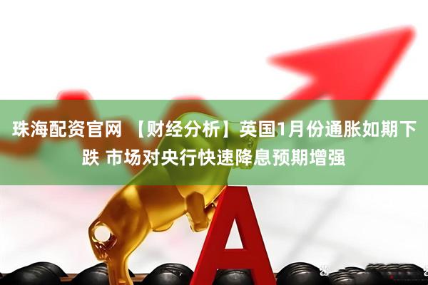 珠海配资官网 【财经分析】英国1月份通胀如期下跌 市场对央行快速降息预期增强